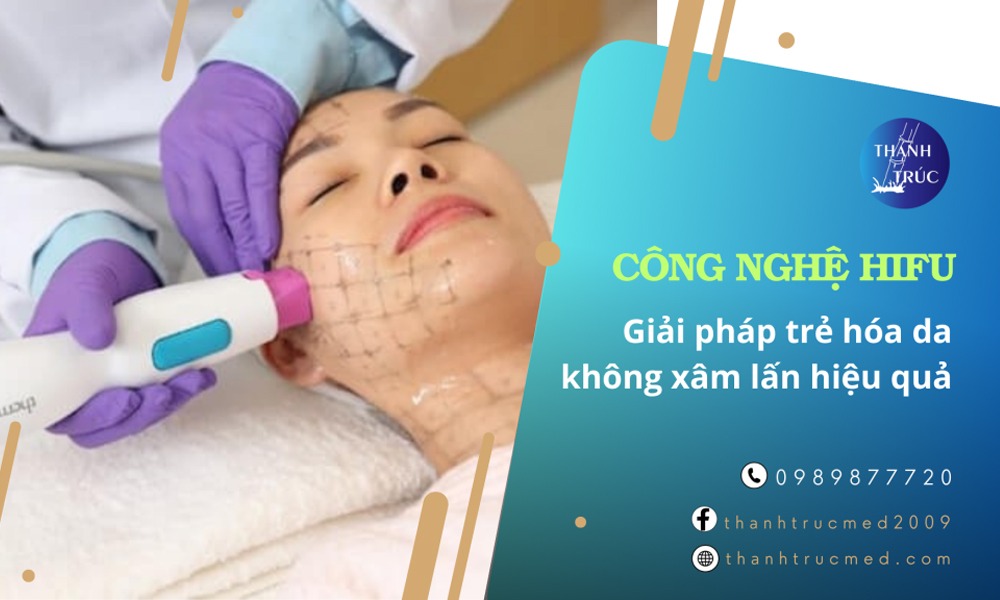 Công nghệ HIFU: Giải pháp trẻ hóa da không xâm lấn hiệu quả